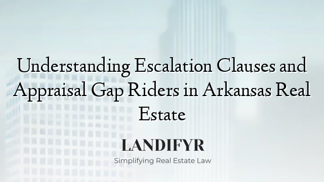 Understanding Escalation Clauses and Appraisal Gap Riders in Arkansas Real Estate