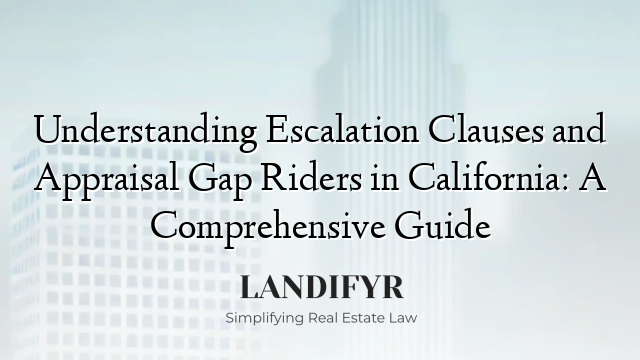 Understanding Escalation Clauses and Appraisal Gap Riders in California: A Comprehensive Guide