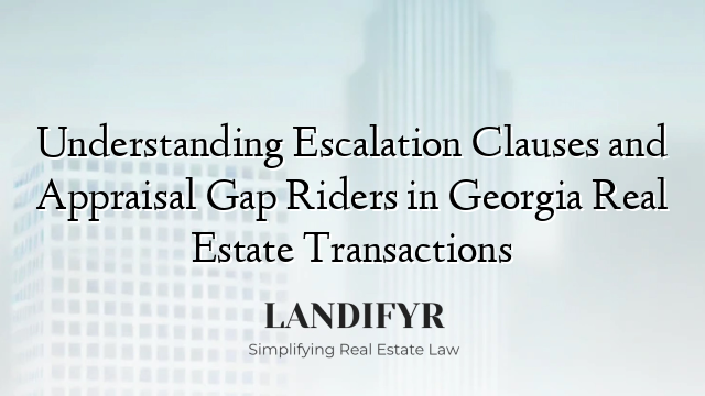Understanding Escalation Clauses and Appraisal Gap Riders in Georgia Real Estate Transactions