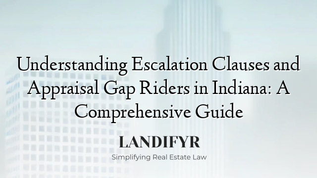 Understanding Escalation Clauses and Appraisal Gap Riders in Indiana: A Comprehensive Guide