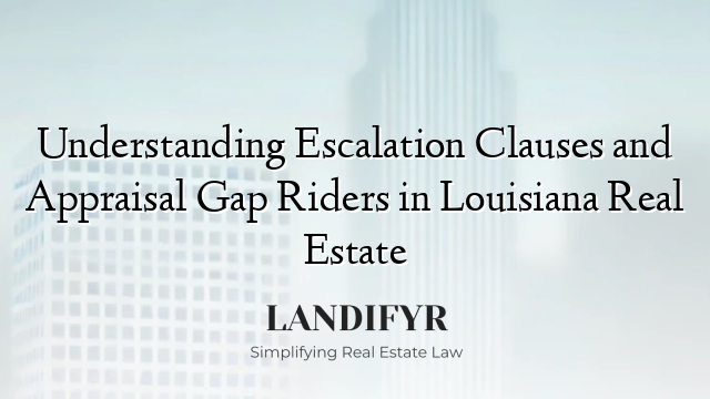 Understanding Escalation Clauses and Appraisal Gap Riders in Louisiana Real Estate