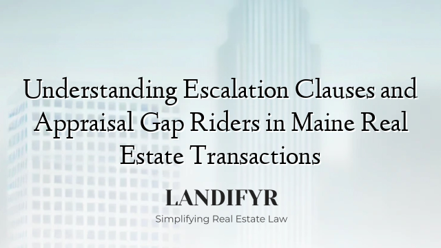 Understanding Escalation Clauses and Appraisal Gap Riders in Maine Real Estate Transactions