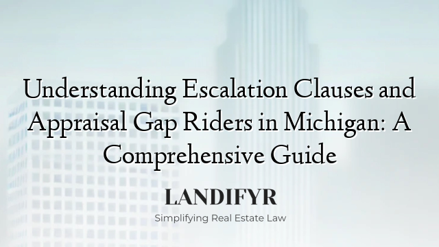 Understanding Escalation Clauses and Appraisal Gap Riders in Michigan: A Comprehensive Guide