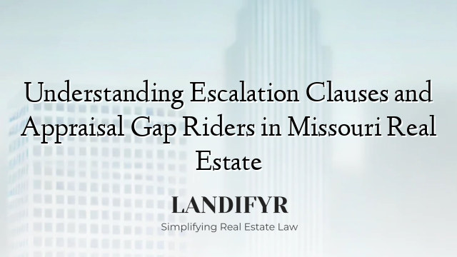 Understanding Escalation Clauses and Appraisal Gap Riders in Missouri Real Estate
