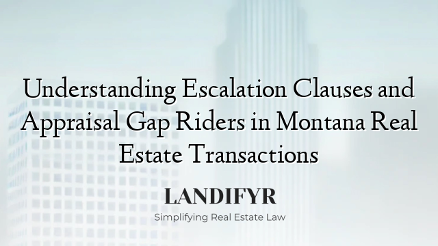 Understanding Escalation Clauses and Appraisal Gap Riders in Montana Real Estate Transactions