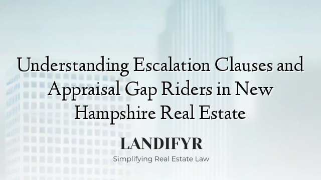 Understanding Escalation Clauses and Appraisal Gap Riders in New Hampshire Real Estate