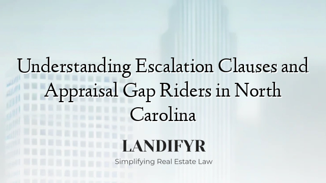 Understanding Escalation Clauses and Appraisal Gap Riders in North Carolina