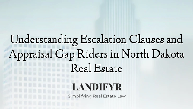 Understanding Escalation Clauses and Appraisal Gap Riders in North Dakota Real Estate