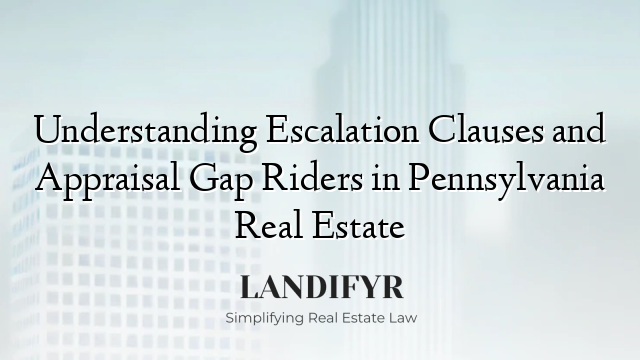 Understanding Escalation Clauses and Appraisal Gap Riders in Pennsylvania Real Estate