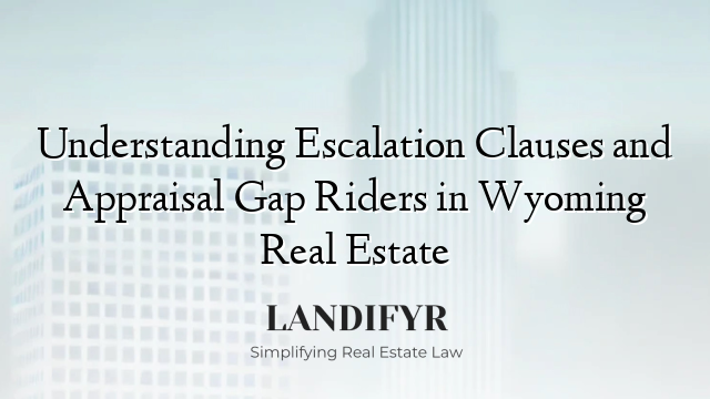 Understanding Escalation Clauses and Appraisal Gap Riders in Wyoming Real Estate