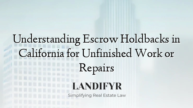 Understanding Escrow Holdbacks in California for Unfinished Work or Repairs