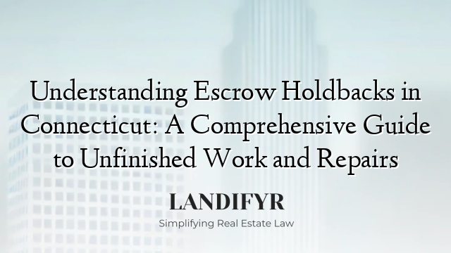 Understanding Escrow Holdbacks in Connecticut: A Comprehensive Guide to Unfinished Work and Repairs