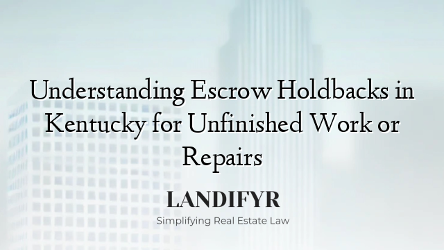Understanding Escrow Holdbacks in Kentucky for Unfinished Work or Repairs