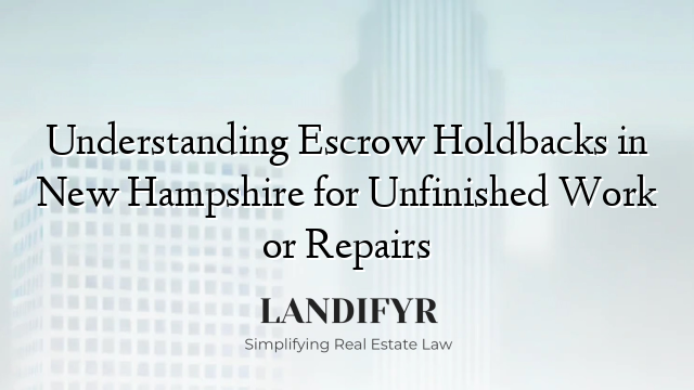 Understanding Escrow Holdbacks in New Hampshire for Unfinished Work or Repairs