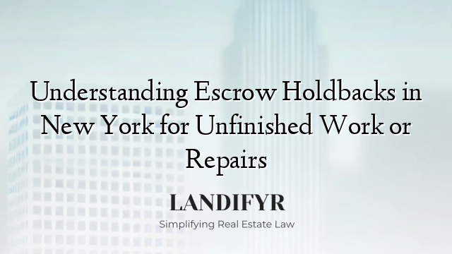 Understanding Escrow Holdbacks in New York for Unfinished Work or Repairs