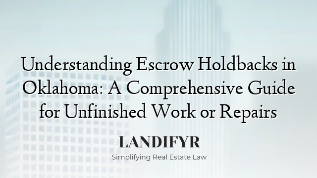 Understanding Escrow Holdbacks in Oklahoma: A Comprehensive Guide for Unfinished Work or Repairs