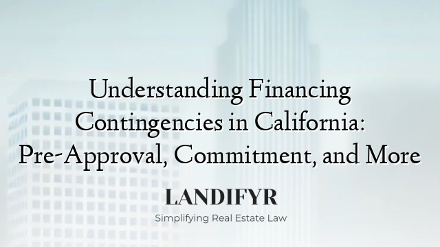 Understanding Financing Contingencies in California: Pre-Approval, Commitment, and More