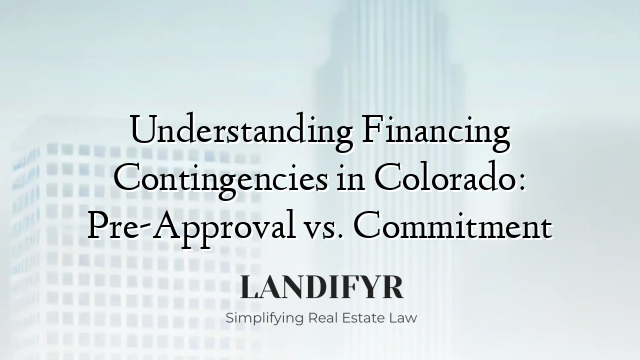 Understanding Financing Contingencies in Colorado: Pre-Approval vs. Commitment