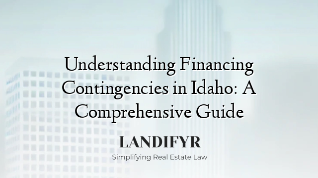 Understanding Financing Contingencies in Idaho: A Comprehensive Guide