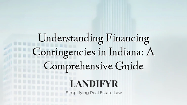 Understanding Financing Contingencies in Indiana: A Comprehensive Guide