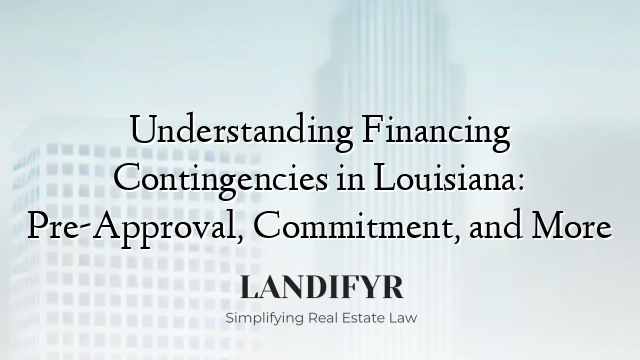 Understanding Financing Contingencies in Louisiana: Pre-Approval, Commitment, and More