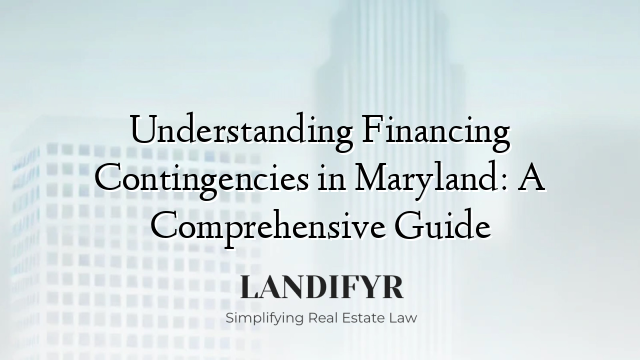 Understanding Financing Contingencies in Maryland: A Comprehensive Guide