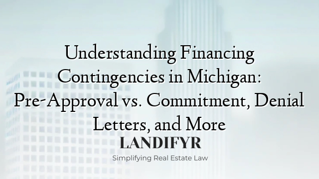 Understanding Financing Contingencies in Michigan: Pre-Approval vs. Commitment, Denial Letters, and More