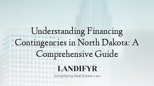 Understanding Financing Contingencies in North Dakota: A Comprehensive Guide