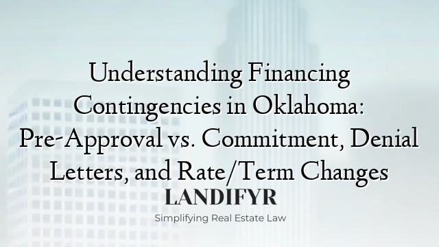 Understanding Financing Contingencies in Oklahoma: Pre-Approval vs. Commitment, Denial Letters, and Rate/Term Changes