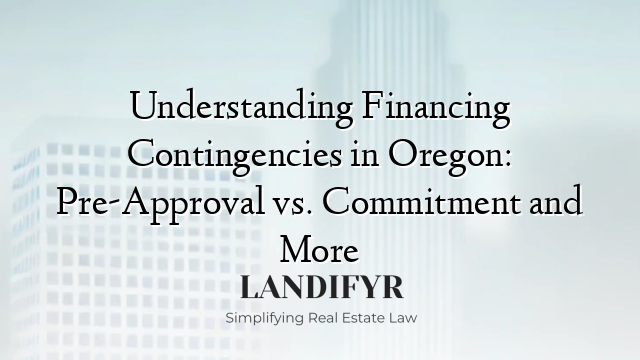 Understanding Financing Contingencies in Oregon: Pre-Approval vs. Commitment and More