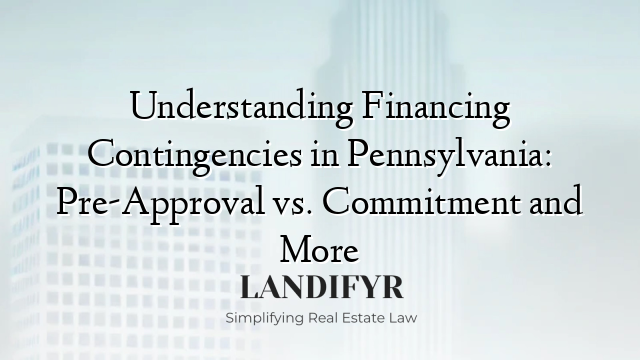 Understanding Financing Contingencies in Pennsylvania: Pre-Approval vs. Commitment and More
