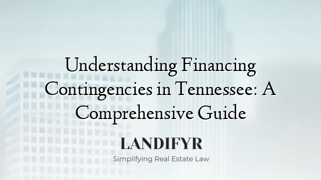 Understanding Financing Contingencies in Tennessee: A Comprehensive Guide