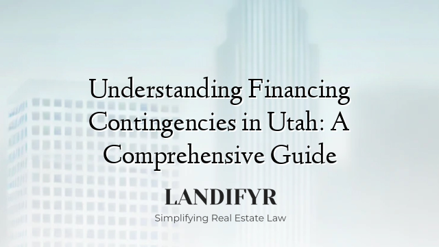 Understanding Financing Contingencies in Utah: A Comprehensive Guide
