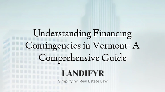 Understanding Financing Contingencies in Vermont: A Comprehensive Guide