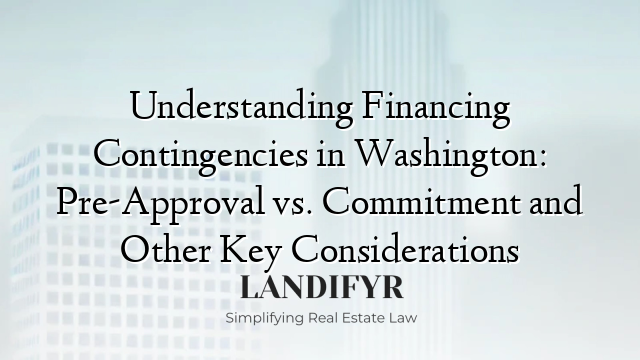 Understanding Financing Contingencies in Washington: Pre-Approval vs. Commitment and Other Key Considerations
