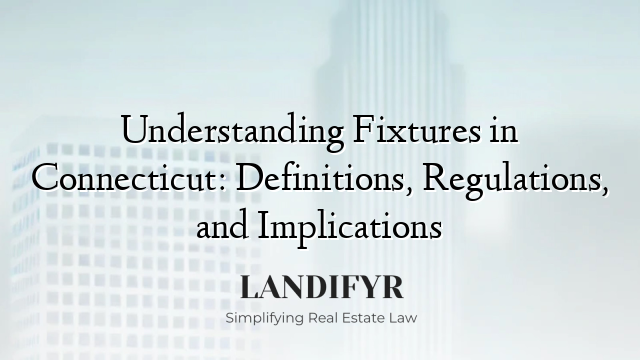 Understanding Fixtures in Connecticut: Definitions, Regulations, and Implications