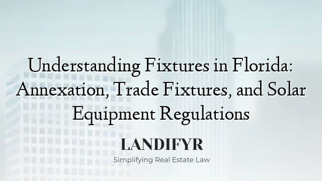 Understanding Fixtures in Florida: Annexation, Trade Fixtures, and Solar Equipment Regulations