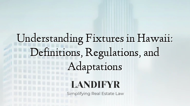 Understanding Fixtures in Hawaii: Definitions, Regulations, and Adaptations