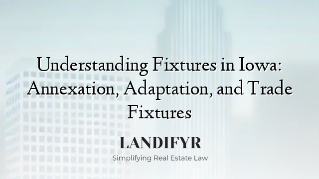 Understanding Fixtures in Iowa: Annexation, Adaptation, and Trade Fixtures