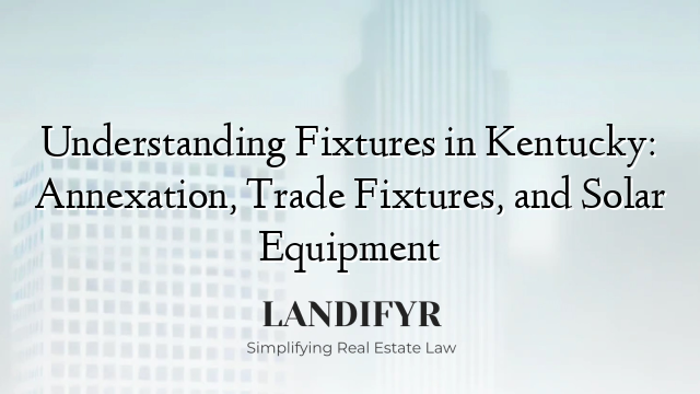 Understanding Fixtures in Kentucky: Annexation, Trade Fixtures, and Solar Equipment