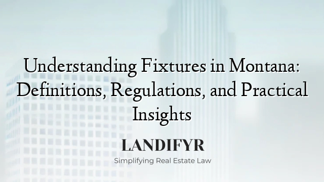 Understanding Fixtures in Montana: Definitions, Regulations, and Practical Insights