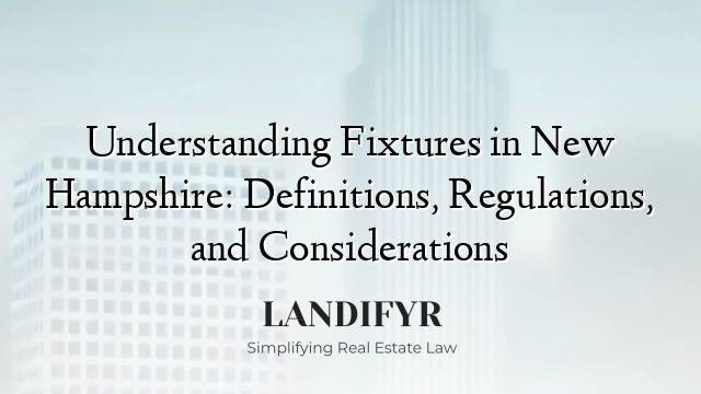 Understanding Fixtures in New Hampshire: Definitions, Regulations, and Considerations