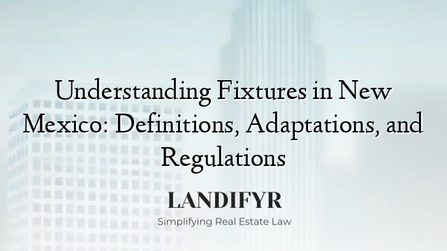 Understanding Fixtures in New Mexico: Definitions, Adaptations, and Regulations