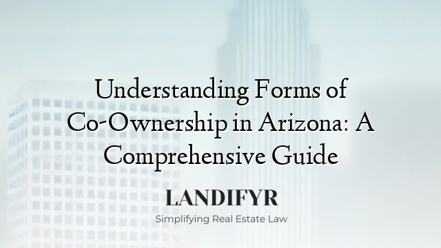 Understanding Forms of Co-Ownership in Arizona: A Comprehensive Guide
