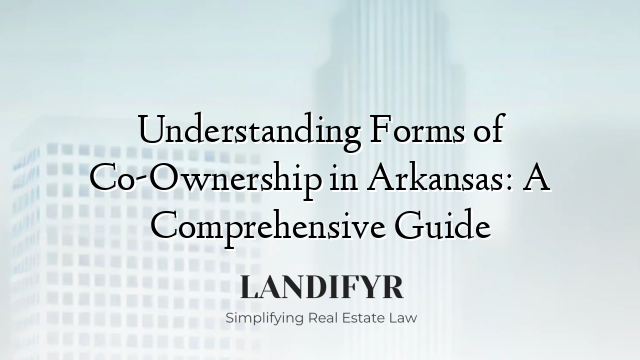 Understanding Forms of Co-Ownership in Arkansas: A Comprehensive Guide
