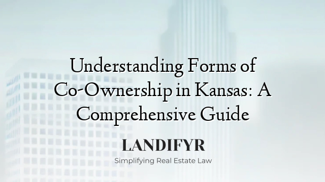 Understanding Forms of Co-Ownership in Kansas: A Comprehensive Guide