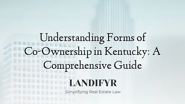 Understanding Forms of Co-Ownership in Kentucky: A Comprehensive Guide