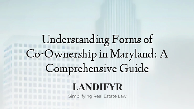Understanding Forms of Co-Ownership in Maryland: A Comprehensive Guide