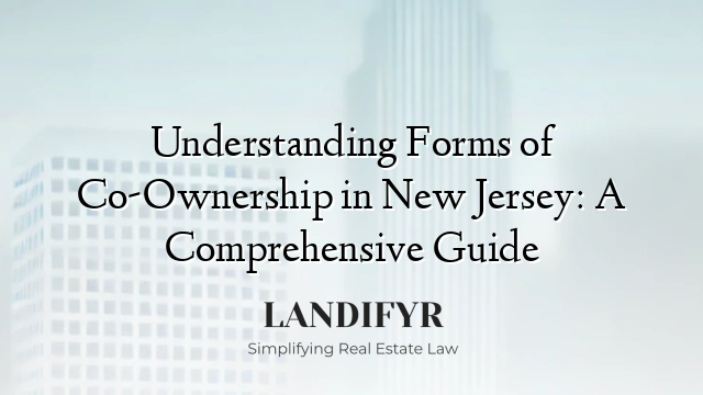 Understanding Forms of Co-Ownership in New Jersey: A Comprehensive Guide