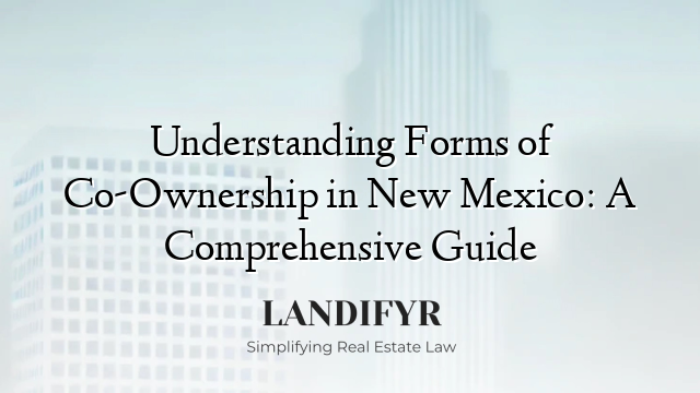 Understanding Forms of Co-Ownership in New Mexico: A Comprehensive Guide